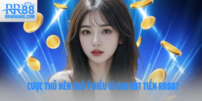Cược thủ nên chú ý điều gì khi rút tiền RR88? Cược thủ nên chú ý điều gì khi rút tiền RR88?